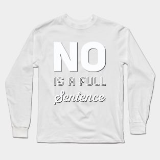 No is a full sentence No just no Just say no She is fierce Strong women Grl pwr Girls power Long Sleeve T-Shirt